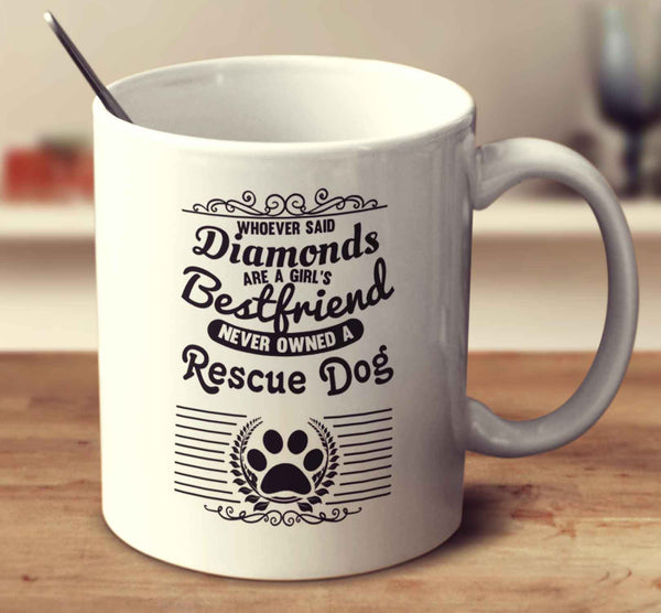 Whoever Said Diamonds Are A Girl's Bestfriend Never Owned A Rescue Dog