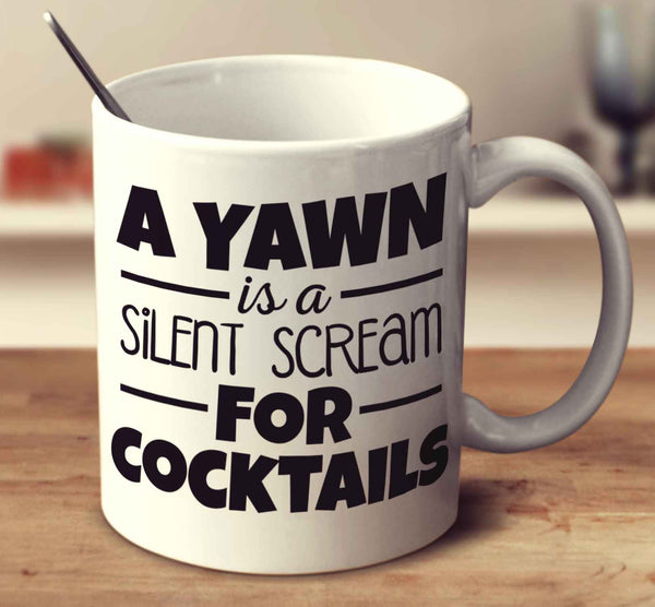 A Yawn Is A Silent Scream For Cocktails