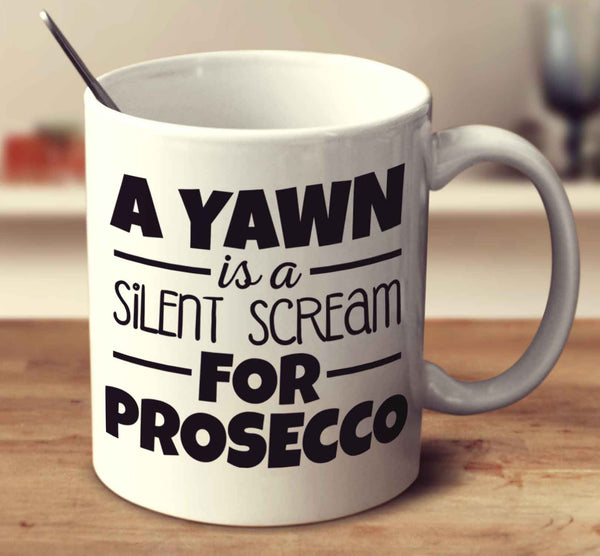 A Yawn Is A Silent Scream For Prosecco