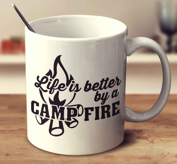 Life Is Better By A Camp Fire
