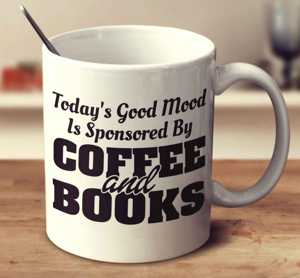 Today's Good Mood Is Sponsored By Coffee & Books