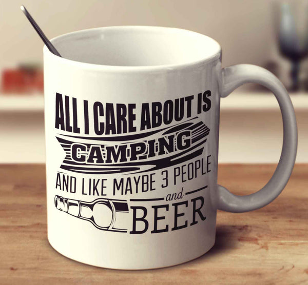 All I Care About Is Camping And Like Maybe 3 People And Beer