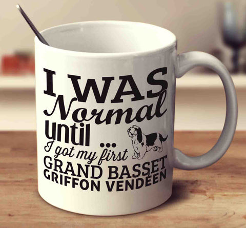 I Was Normal Until I Got My First Grand Basset Griffon Vendeen