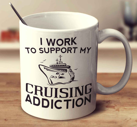 I Work To Support My Cruising Addiction