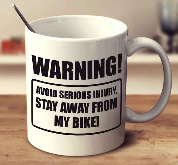 Warning Avoid Serious Injury, Stay Away From My Bike