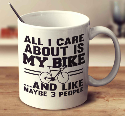 All I Care About Is My Bike And Like Maybe 3 People