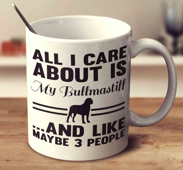 All I Care About Is My Bullmastiff And Like Maybe 3 People