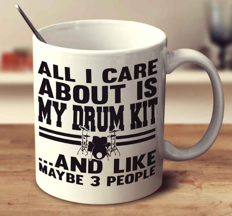 All I Care About Is My Drum Kit And Like Maybe 3 People