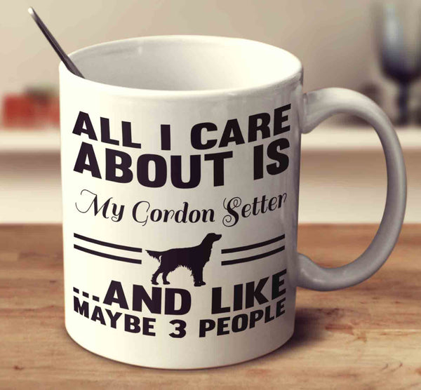 All I Care About Is My Gordon Setter And Like Maybe 3 People