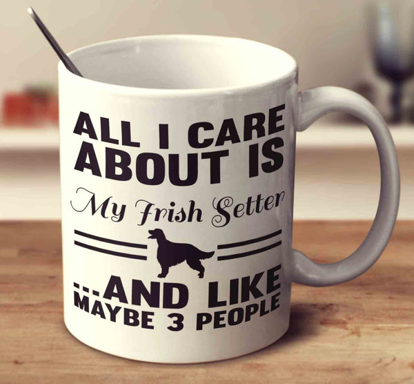 All I Care About Is My Irish Setter And Like Maybe 3 People
