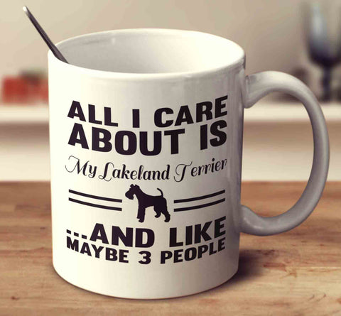All I Care About Is My Lakeland Terrier And Like Maybe 3 People