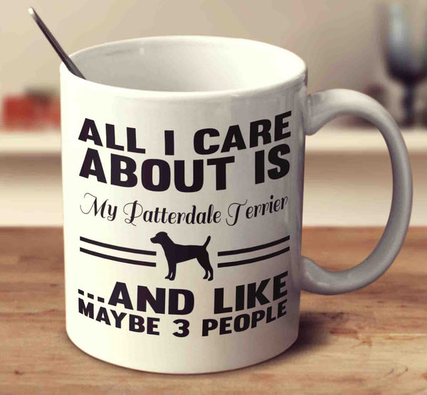 All I Care About Is My Patterdale Terrier And Like Maybe 3 People