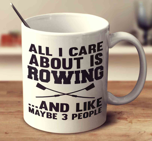 All I Care About Is Rowing And Like Maybe 3 People