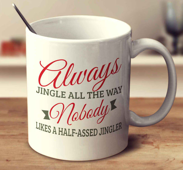 Always Jingle All The Way, Nobody Likes A Half Assed Jingler