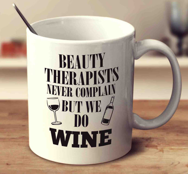 Beauty Therapists Never Complain But We Do Wine