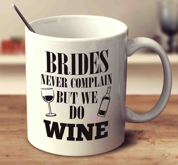 Brides Never Complain But We Do Wine