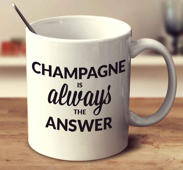Champagne Is Always The Answer