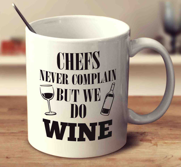 Chefs Never Complain But We Do Wine