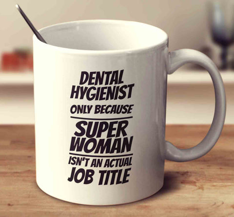 Dental Hygienist Only Because Super Woman Isn't An Actual Job Title