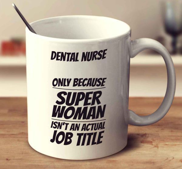 Dental Nurse Only Because Super Woman Isn't An Actual Job Title