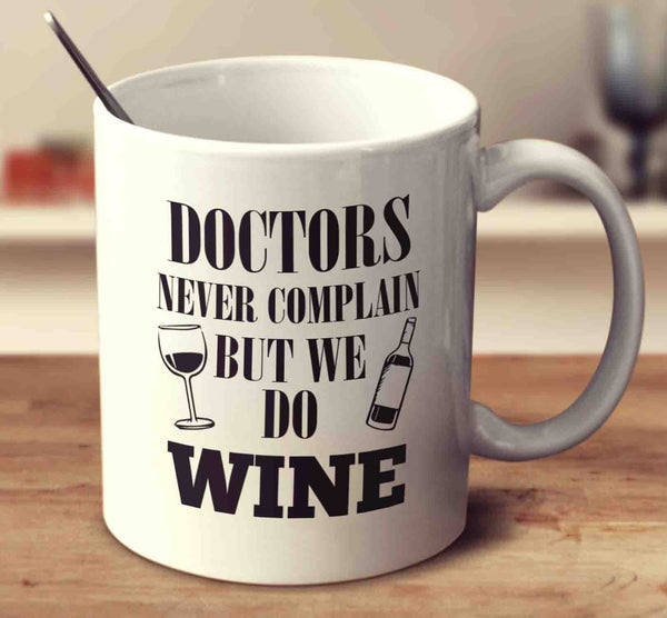 Doctors Never Complain But We Do Wine