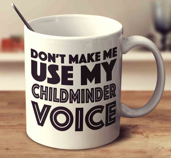 Don't Make Me Use My Childminder Voice