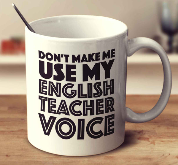 Don't Make Me Use My English Teacher Voice