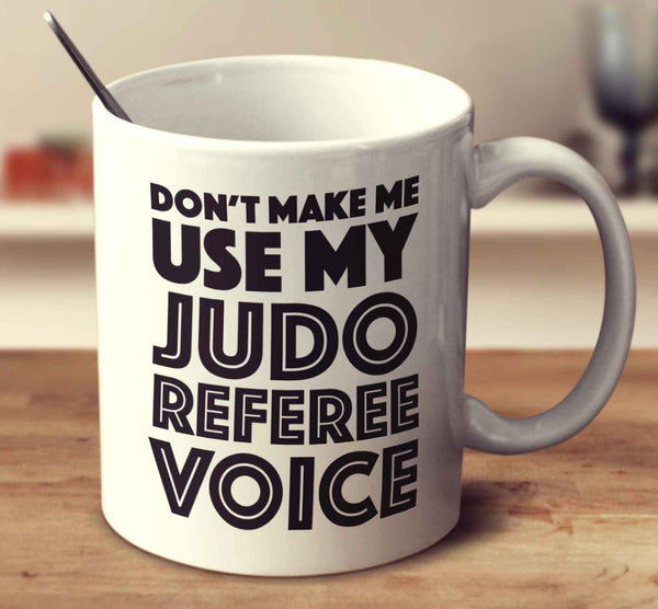 Don't Make Me Use My Judo Referee Voice