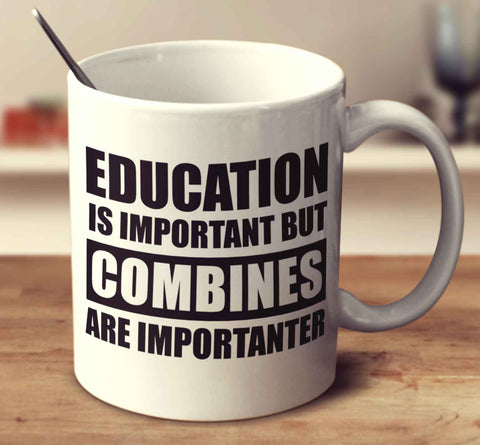 Education Is Important But Combines Are Importanter