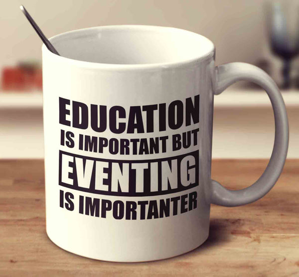 Education Is Important But Eventing Is Importanter