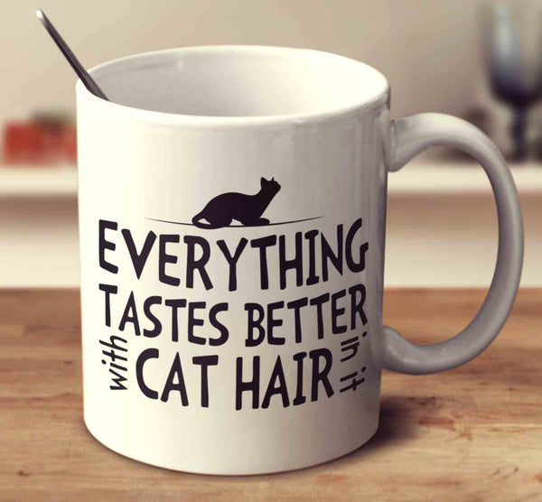Everything Tastes Better With Cat Hair In It