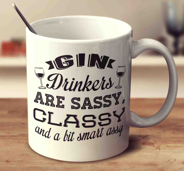 Gin Drinkers Are Sassy Classy And A Bit Smart Assy