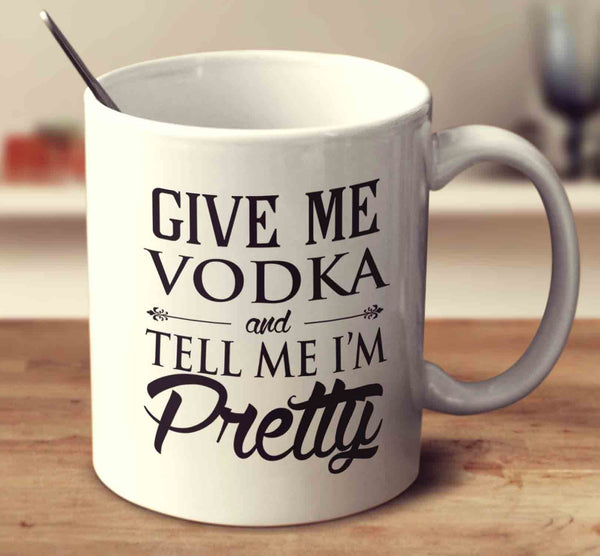 Give Me Vodka And Tell Me I'm Pretty