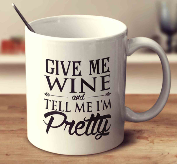 Give Me Wine And Tell Me I'm Pretty