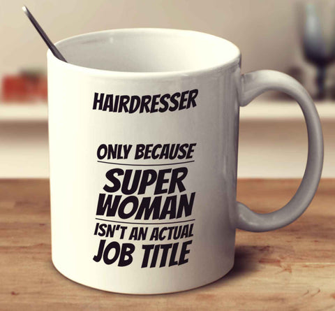 Hairdresser Only Because Super Woman Isn't An Actual Job Title