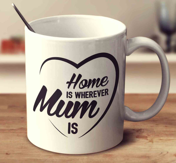 Home Is Wherever Mum is
