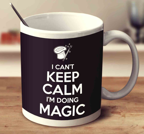 I Can't Keep Calm I'm Doing Magic