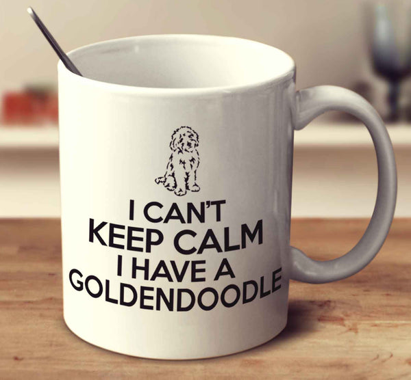 I Can't Keep Calm I Have A Goldendoodle