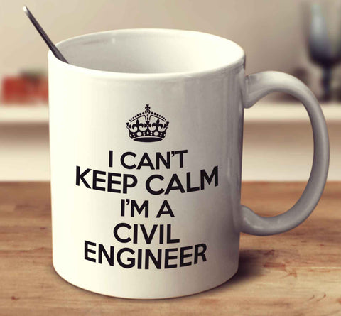 I Can't Keep Calm I'm A Civil Engineer