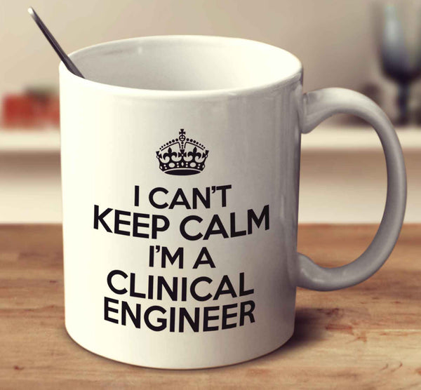 I Can't Keep Calm I'm A Clinical Engineer