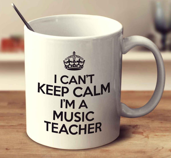 I Can't Keep Calm I'm A Music Teacher