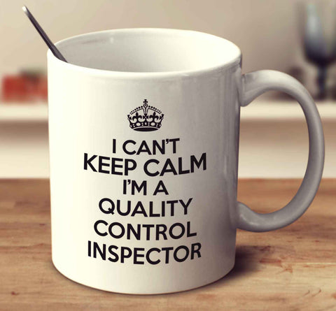 I Can't Keep Calm I'm A Quality Control Inspector
