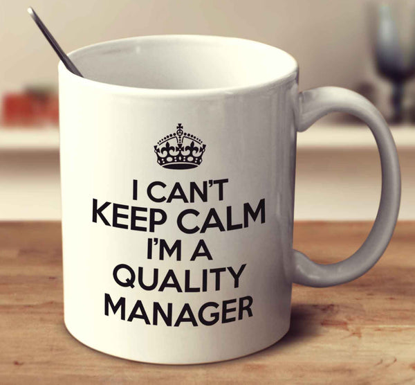 I Can't Keep Calm I'm A Quality Manager