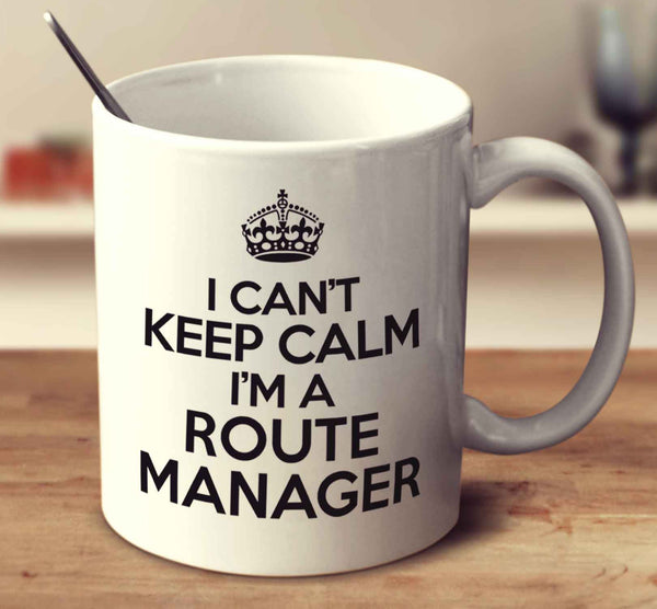 I Can't Keep Calm I'm A Route Manager