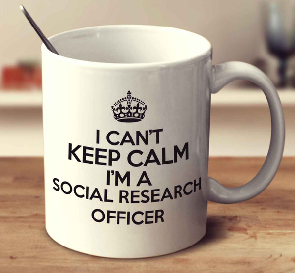 I Can't Keep Calm I'm A Social Research Officer
