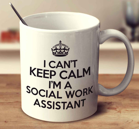 I Can't Keep Calm I'm A Social Work Assistant