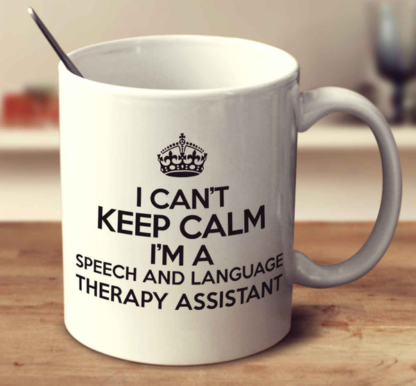 I Can't Keep Calm I'm A Speech And Langauge Therapy Assistant