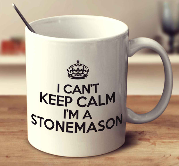 I Can't Keep Calm I'm A Stonemason