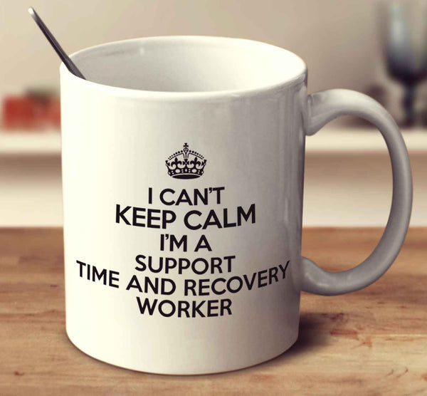 I Can't Keep Calm I'm A Support Time And Recovery Worker