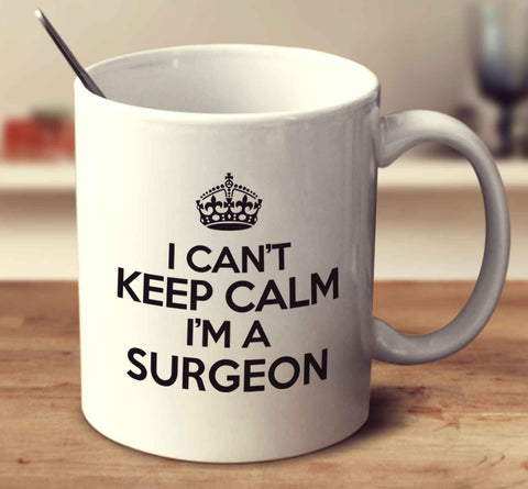 I Can't Keep Calm I'm A Surgeon